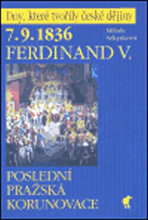 7.9.1836 Ferdinand V. - Poslední pražská korunovace