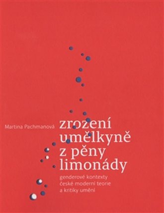 Zrození umělkyně z pěny limonády - Genderové kontexty české moderní teorie a kritiky umění