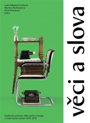 Věci a slova - Umělecký průmysl, užité umění a design v české teorii a kritice 1870–1970