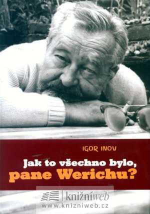 Jak to všechno bylo, pane Werichu!