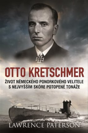 Otto Kretschmer - Život německého ponorkového velitele s nejvyšším skóre potopené tonáže