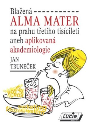 Blažená Alma Mater na prahu třetího tisíciletí aneb aplikovaná akademiologie