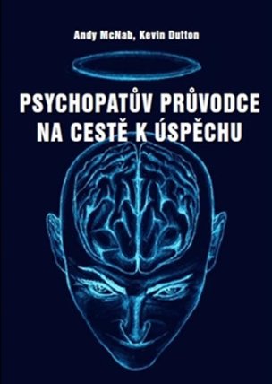 Psychopatův průvodce na cestě k úspěchu - Sedm jednoduchých psychopatických zásad, které d