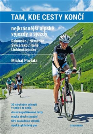 Tam, kde cesty končí. Nejkrásnější alpské výjezdy a sjezdy. Rakousko / Německo, Švýcarsko / Itálie / Lichtenštejnsko