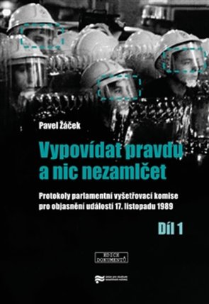 Vypovídat pravdu a nic nezamlčet 1. - Protokoly parlamentní vyšetřovací komise pro objasně