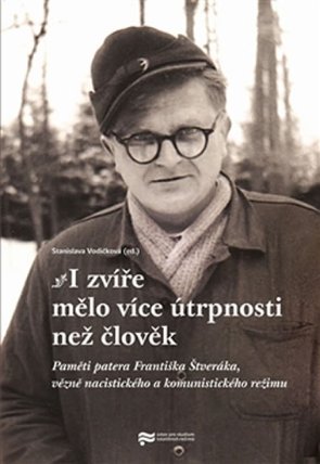 I zvíře mělo více útrpnosti než člověk - Paměti patera Františka Štveráka, vězně nacistick