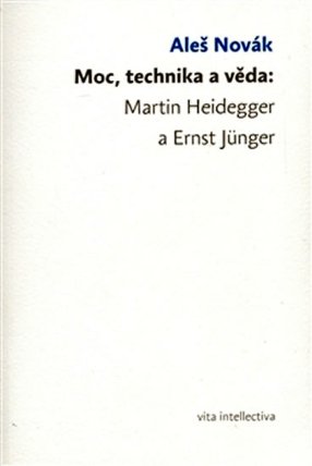Moc, technika a věda: Martin Heidegger a Ernst Jünger