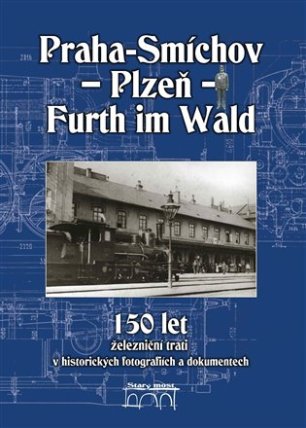 150 let železniční trati Praha-Smíchov - Plzeň - Furth im Wald v historických fotografiích