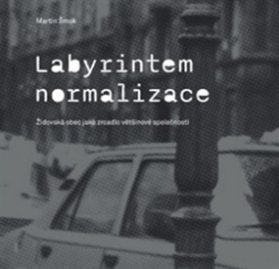Labyrintem Normalizace. Židovská obec jako zrcadlo většinové společnosti
