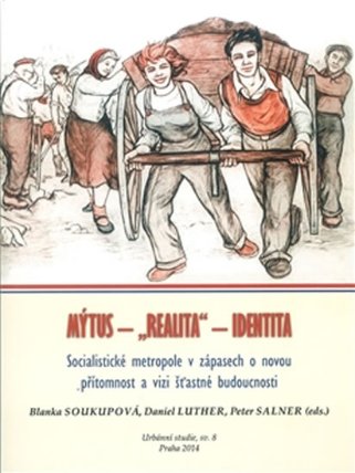 Mýtus-„realita“-identita - Socialistické metropole v zápasech o novou přítomnost a vizi šť