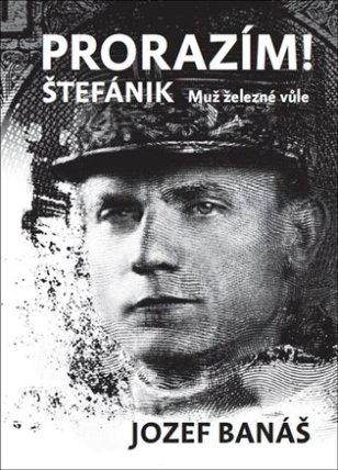 Prorazím - Štefánik Muž železné vůle