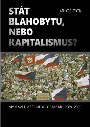 Stát blahobytu, nebo kapitalismus? - My a svět v éře neoliberalismu 1989-2011- 2. vydání