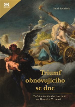 Triumf obnovujícího se dne - Umění a duchovní aristokracie na Moravě v 18. století 