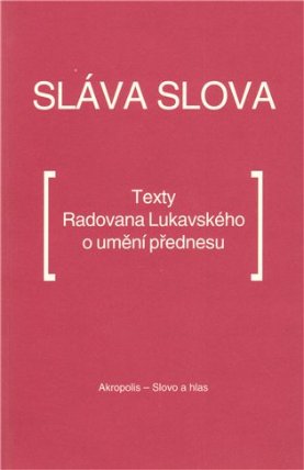 Sláva slova - Texty Radovana Lukavského o umění přednesu