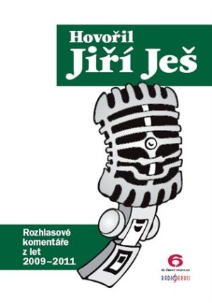 Hovořil Jiří Ješ. Rozhlasové komentáře z let 2009 - 2011