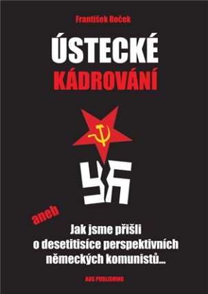 Ústecké kádrování aneb Jak jsme přišli o desetitisíce perspektivních německých komunistů...