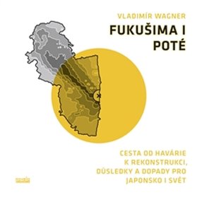 Fukušima I. poté - Cesta od havárie k rekonstrukci, důsledky a dopady pro Japonsko i svět