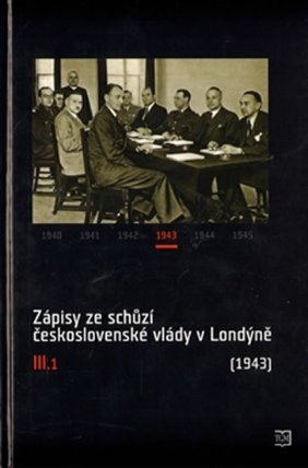 Zápisy ze schůzí československé vlády v Londýně III/1 (1943)