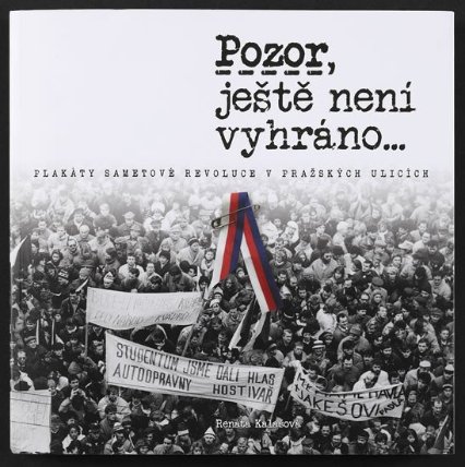 Pozor, ještě není vyhráno - Plakáty sametové revoluce v pražských ulicích