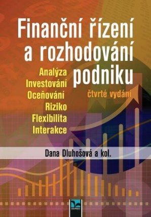 Finanční řízení a rozhodování podniku - Analýza, Investování, Oceňování, Riziko, Flexibilita, Interakce