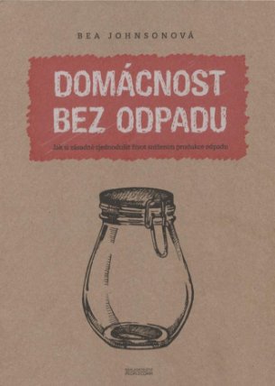Domácnost bez odpadu - Jak si zásadně zjednodušit život snížením produkce odpadu
