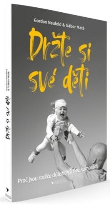 Držte si své děti - Proč jsou rodiče důležitější než kamarádi