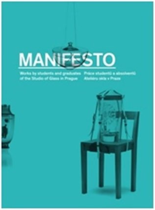 Manifesto - Práce studentů a absolventů Ateliéru skla v Praze / Works by students and grad