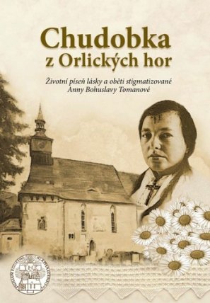 Chudobka z Orlických hor - Životní píseň lásky a oběti stigmatizované Anny Bohuslavy Toman