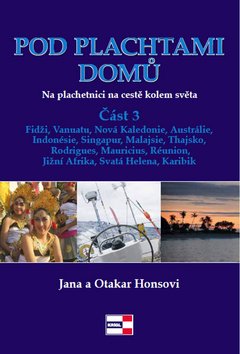 Pod plachtami domů - Na plachetnici na cestě kolem světa 3 - Fidži, Vanuatu, Nová Kaledonie, Austrálie, Indonésie, Singapur, Malajsie, Thajsko, Rodrigues, Mauricius, Réunion, Jižní Afrika, Svatá Helena, Karibik