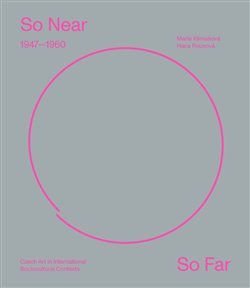 So Near, So Far. Czech art 1947-1960 in international socio-cultural contexts