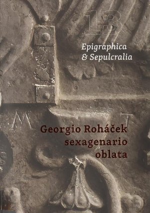 Epigraphica & Sepulcralia 13: Georgio Roháček sexagenario oblata