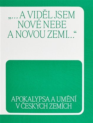 Apokalypsa a umění v českých zemích„… a viděl jsem nové nebe a novou zemi…“