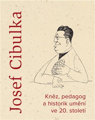 Josef Cibulka - Kněz, pedagog a historik umění ve 20. století