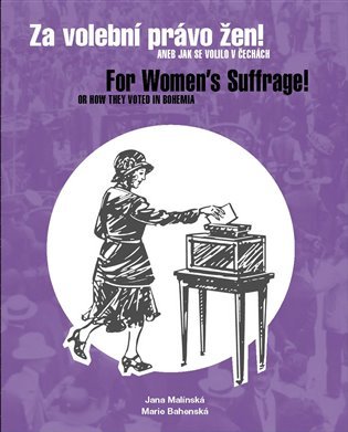 Za volební právo žen! Aneb jak se volilo v Čechách/ For Women's Suffrage! Or How They Vote
