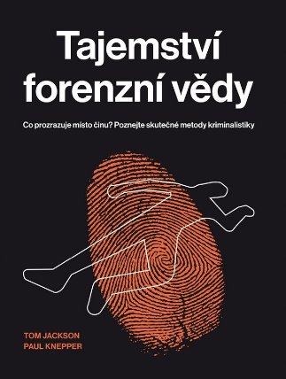 Tajemství forenzní vědy - Co prozrazuje místo činu? Poznejte skutečné metody kriminalistik