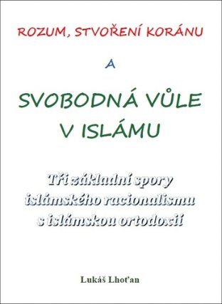 Rozum, stvoření Koránu a svobodná vůle v islámu - Tři základní spory islámského racionalis