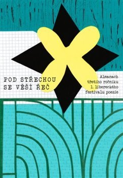 Pod střechou se věší řeč - Almanach třetího ročníku 1. libereckého festivalu poezie