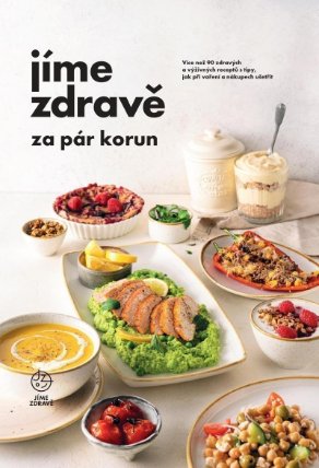 Jíme zdravě za pár korun - Více než 90 zdravých a výživných receptů s tipy, jak při vaření