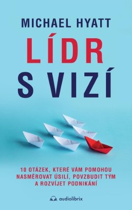 Lídr s vizí / 10 otázek, které vám pomohou nasměrovat úsilí, povzbudit tým a rozvíjet podn