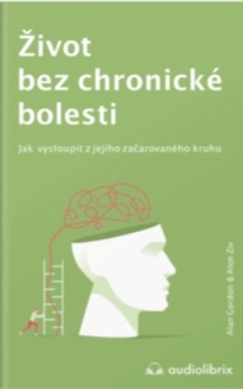 Život bez chronické bolesti / Jak vystoupit z jejího začarovaného kruhu