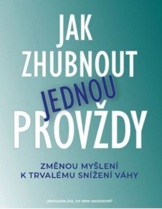 Jak zhubnout jednou provždy - Změnou myšlení k trvalému snížení váhy