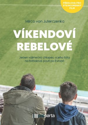 Víkendoví rebelové - Jeden výjimečný chlapec a jeho táta na fotbalové pouti po Evropě