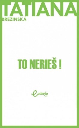 To nerieš!