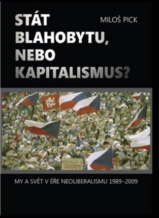 Stát blahobytu, nebo kapitalismus? - My a svět v éře neoliberalismu 1989-2009
