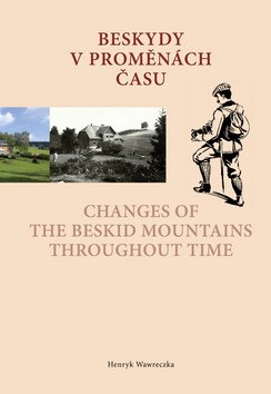 Beskydy v proměnách času / Changes of the Beskid Mountains Throughout Time