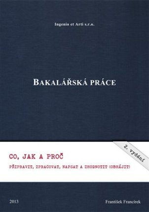 Bakalářská práce - Co, jak a proč připravit, zpracovat, napsat a zhodnotit (obhájit) 