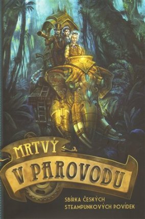 Mrtvý v parovodu - Sbírka českých steampunkových povídek 
