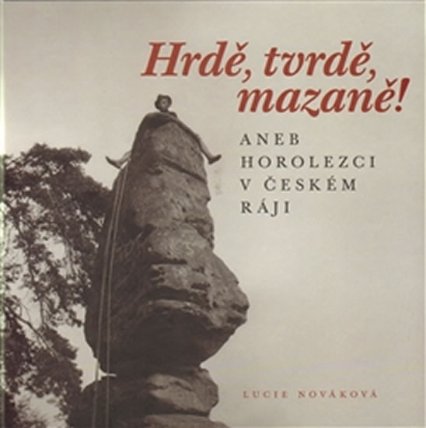 Hrdě, tvrdě, mazaně! aneb horolezci v Českém ráji