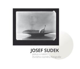 Josef Sudek - Pokus o nástin čtvrtého rozměru fotografie
