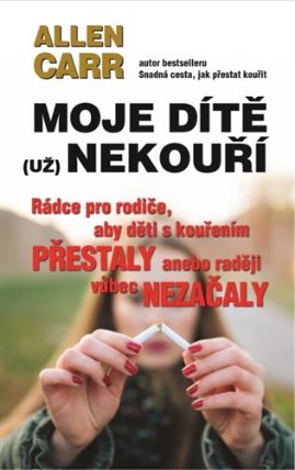 Moje dítě (už) nekouří - Rádce pro rodiče, aby děti s kouřením přestaly anebo raději vůbec nezačaly